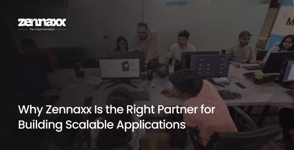 Why Zennaxx Is the Right Partner for Building Scalable Applications